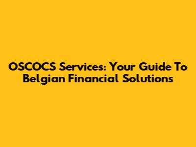 OSCOCS Services: Your Guide To Belgian Financial Solutions
