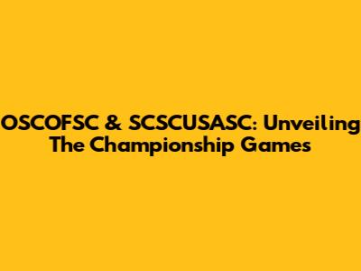 OSCOFSC & SCSCUSASC: Unveiling The Championship Games