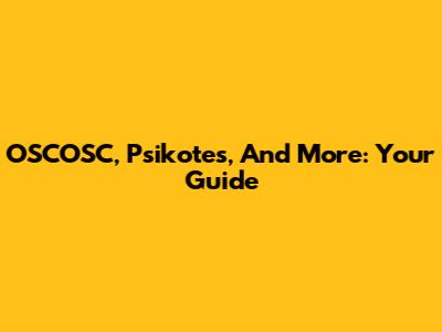 OSCOSC, Psikotes, And More: Your Guide