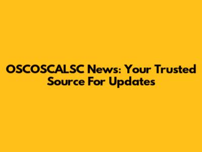 OSCOSCALSC News: Your Trusted Source For Updates