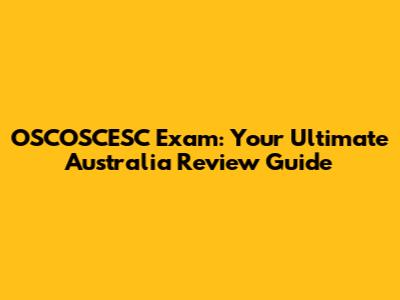 OSCOSCESC Exam: Your Ultimate Australia Review Guide