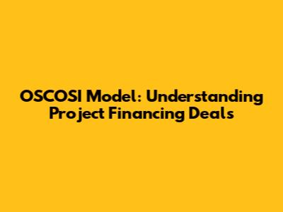 OSCOSI Model: Understanding Project Financing Deals