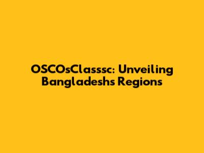 OSCOsClasssc: Unveiling Bangladesh's Regions