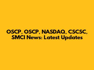 OSCP, OSCP, NASDAQ, CSCSC, SMCI News: Latest Updates