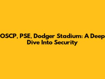 OSCP, PSE, Dodger Stadium: A Deep Dive Into Security