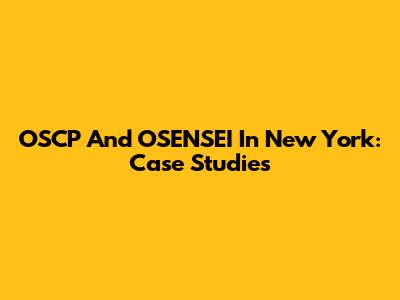 OSCP And OSENSEI In New York: Case Studies