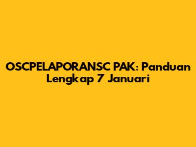 OSCPELAPORANSC PAK: Panduan Lengkap 7 Januari