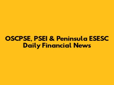 OSCPSE, PSEI & Peninsula ESESC Daily Financial News