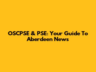 OSCPSE & PSE: Your Guide To Aberdeen News