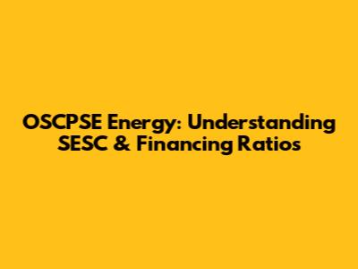 OSCPSE Energy: Understanding SESC & Financing Ratios