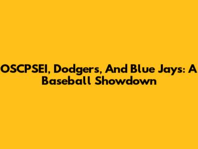 OSCPSEI, Dodgers, And Blue Jays: A Baseball Showdown