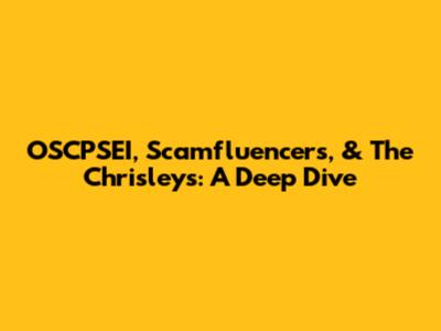 OSCPSEI, Scamfluencers, & The Chrisleys: A Deep Dive