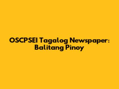 OSCPSEI Tagalog Newspaper: Balitang Pinoy