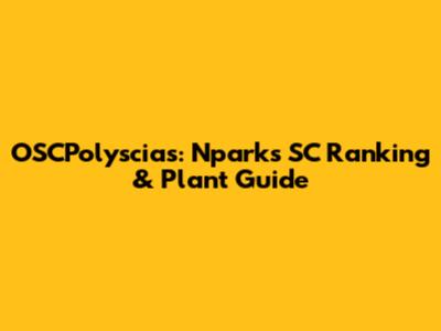 OSCPolyscias: Nparks SC Ranking & Plant Guide