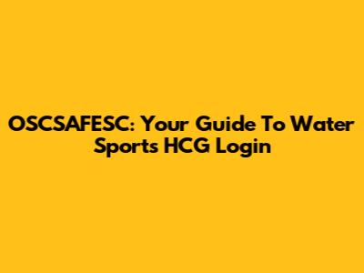 OSCSAFESC: Your Guide To Water Sports HCG Login