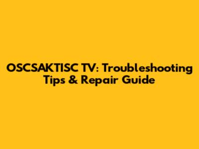 OSCSAKTISC TV: Troubleshooting Tips & Repair Guide