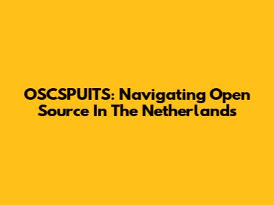 OSCSPUITS: Navigating Open Source In The Netherlands