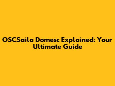 OSCSaila Domesc Explained: Your Ultimate Guide