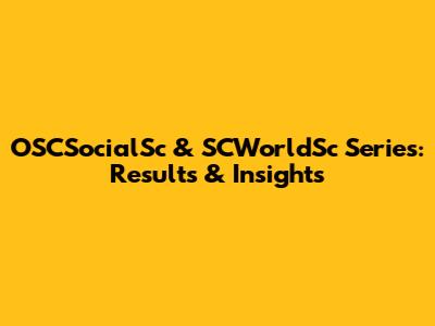 OSCSocialSc & SCWorldSc Series: Results & Insights