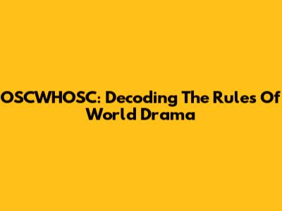 OSCWHOSC: Decoding The Rules Of World Drama