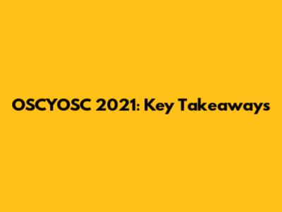 OSCYOSC 2021: Key Takeaways