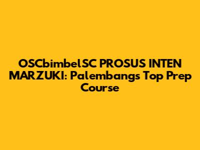 OSCbimbelSC PROSUS INTEN MARZUKI: Palembang's Top Prep Course