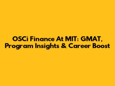 OSCi Finance At MIT: GMAT, Program Insights & Career Boost