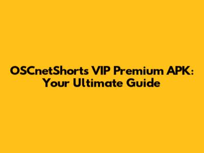 OSCnetShorts VIP Premium APK: Your Ultimate Guide