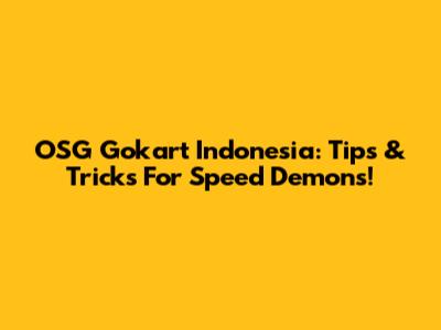 OSG Gokart Indonesia: Tips & Tricks For Speed Demons!