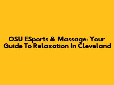 OSU ESports & Massage: Your Guide To Relaxation In Cleveland