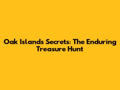 Oak Island's Secrets: The Enduring Treasure Hunt