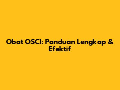 Obat OSCI: Panduan Lengkap & Efektif