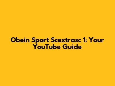 Obein Sport Scextrasc 1: Your YouTube Guide