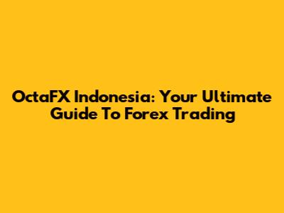 OctaFX Indonesia: Your Ultimate Guide To Forex Trading