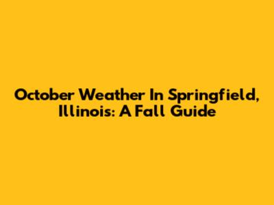 October Weather In Springfield, Illinois: A Fall Guide