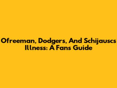 Ofreeman, Dodgers, And Schijausc's Illness: A Fan's Guide