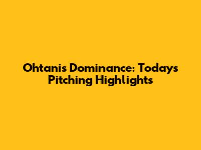 Ohtani's Dominance: Today's Pitching Highlights