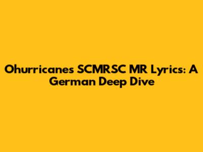 Ohurricane's SCMRSC MR Lyrics: A German Deep Dive