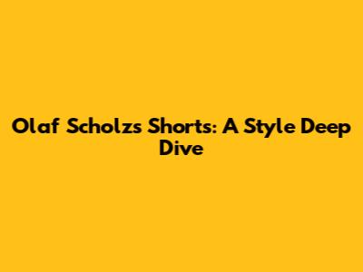 Olaf Scholz's Shorts: A Style Deep Dive