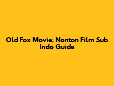Old Fox Movie: Nonton Film Sub Indo Guide