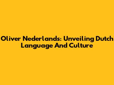 Oliver Nederlands: Unveiling Dutch Language And Culture