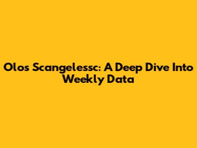 Olos Scangelessc: A Deep Dive Into Weekly Data