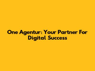 One Agentur: Your Partner For Digital Success