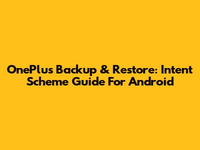 OnePlus Backup & Restore: Intent Scheme Guide For Android