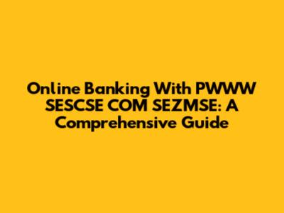 Online Banking With PWWW SESCSE COM SEZMSE: A Comprehensive Guide