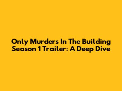 Only Murders In The Building Season 1 Trailer: A Deep Dive