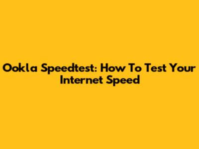 Ookla Speedtest: How To Test Your Internet Speed