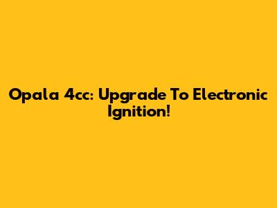 Opala 4cc: Upgrade To Electronic Ignition!