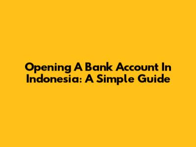 Opening A Bank Account In Indonesia: A Simple Guide