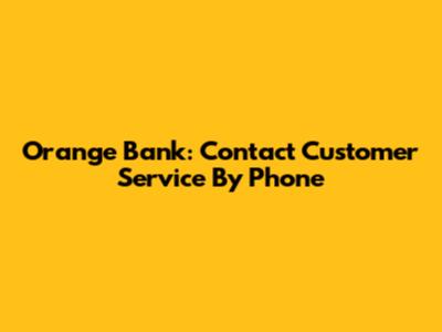 Orange Bank: Contact Customer Service By Phone